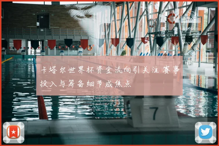 卡塔尔世界杯资金流向引关注 赛事投入与筹备细节成焦点