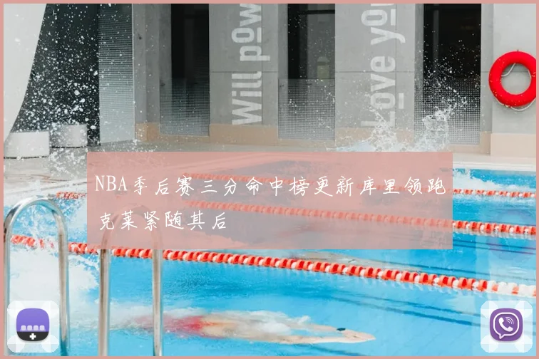 NBA季后赛三分命中榜更新库里领跑克莱紧随其后