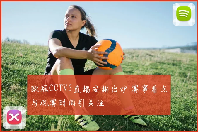 欧冠CCTV5直播安排出炉 赛事看点与观赛时间引关注