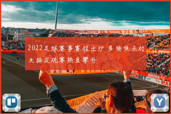 2022足球赛事赛程出炉 多场焦点对决排定观赛热度攀升
