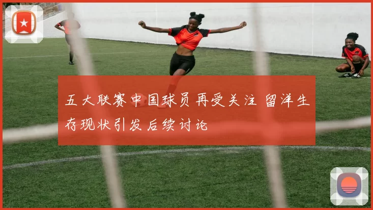 五大联赛中国球员再受关注 留洋生存现状引发后续讨论